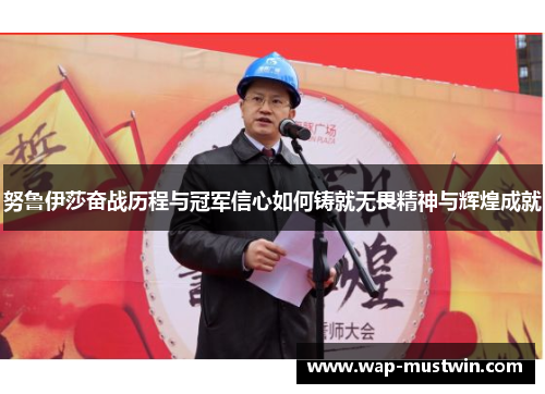 努鲁伊莎奋战历程与冠军信心如何铸就无畏精神与辉煌成就
